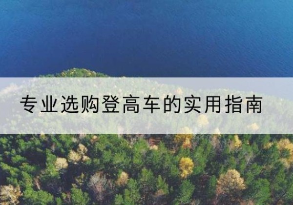 苏州电动登高车厂家推荐-专业选购登高车的实用指南